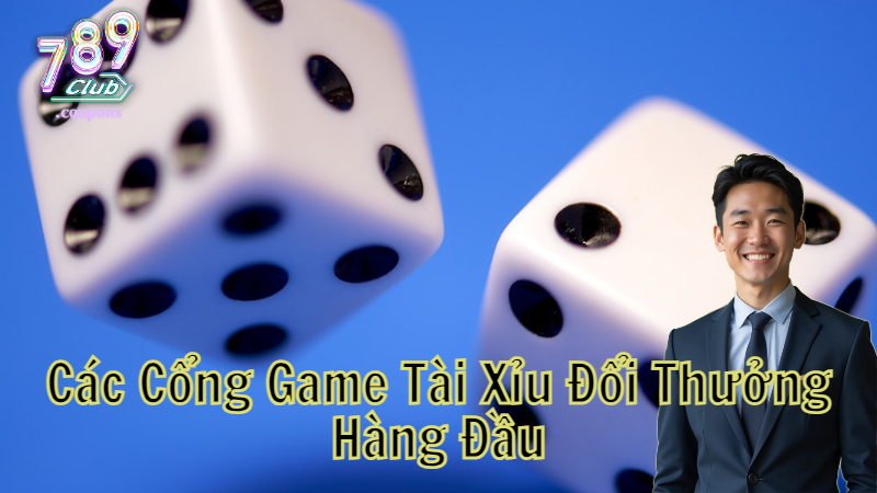 Các Cổng Game Tài Xỉu Đổi Thưởng Hàng Đầu