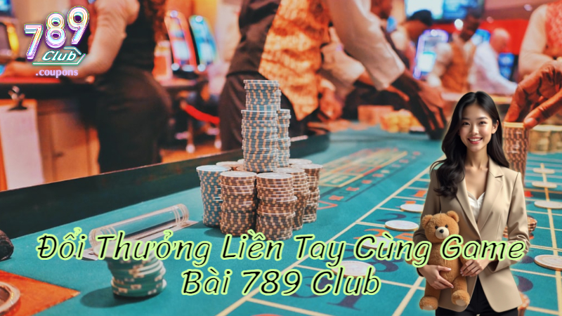 Đổi Thưởng Liền Tay Cùng Game Bài 789 Club