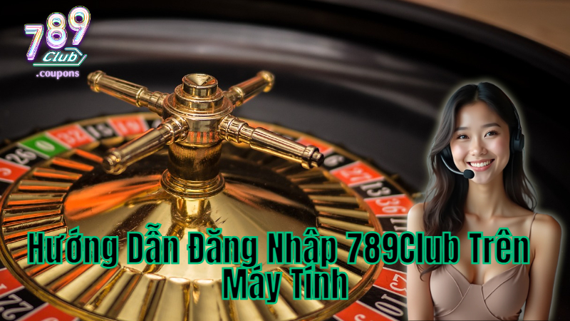 Hướng Dẫn Đăng Nhập 789Club Trên Máy Tính