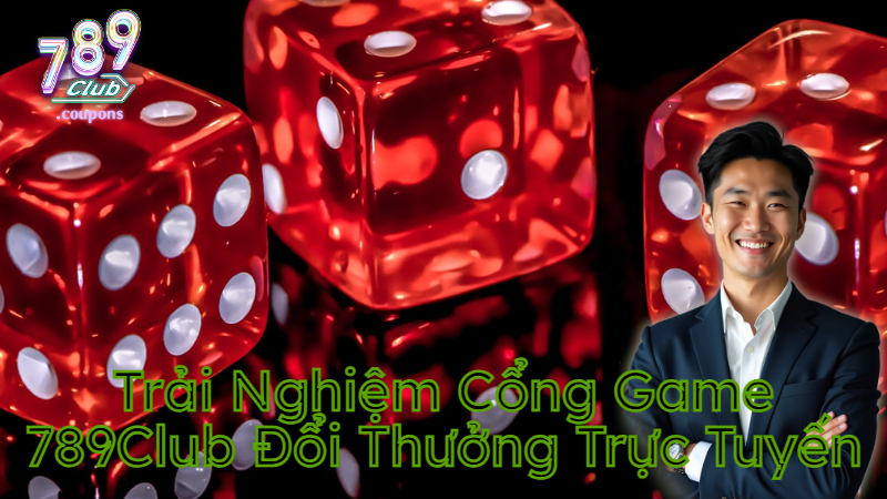 Trải Nghiệm Cổng Game 789Club Đổi Thưởng Trực Tuyến